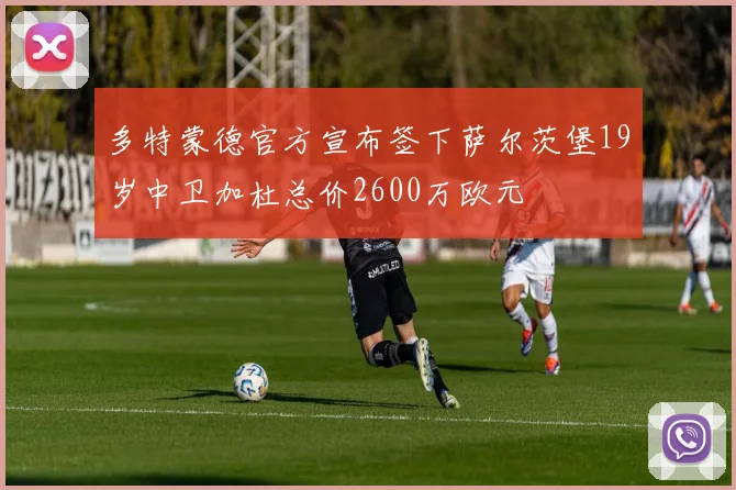 多特蒙德官方宣布签下萨尔茨堡19岁中卫加杜总价2600万欧元